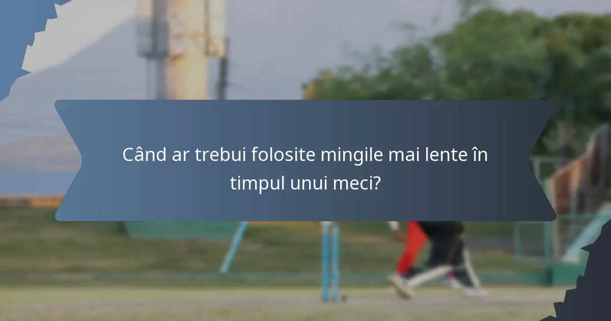 Când ar trebui folosite mingile mai lente în timpul unui meci?