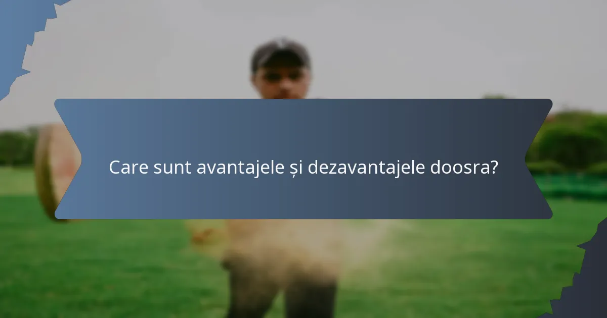Care sunt avantajele și dezavantajele doosra?