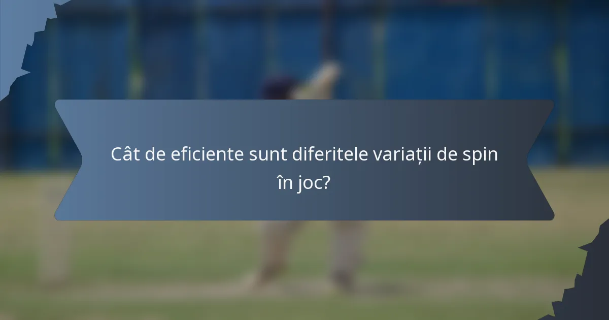 Cât de eficiente sunt diferitele variații de spin în joc?