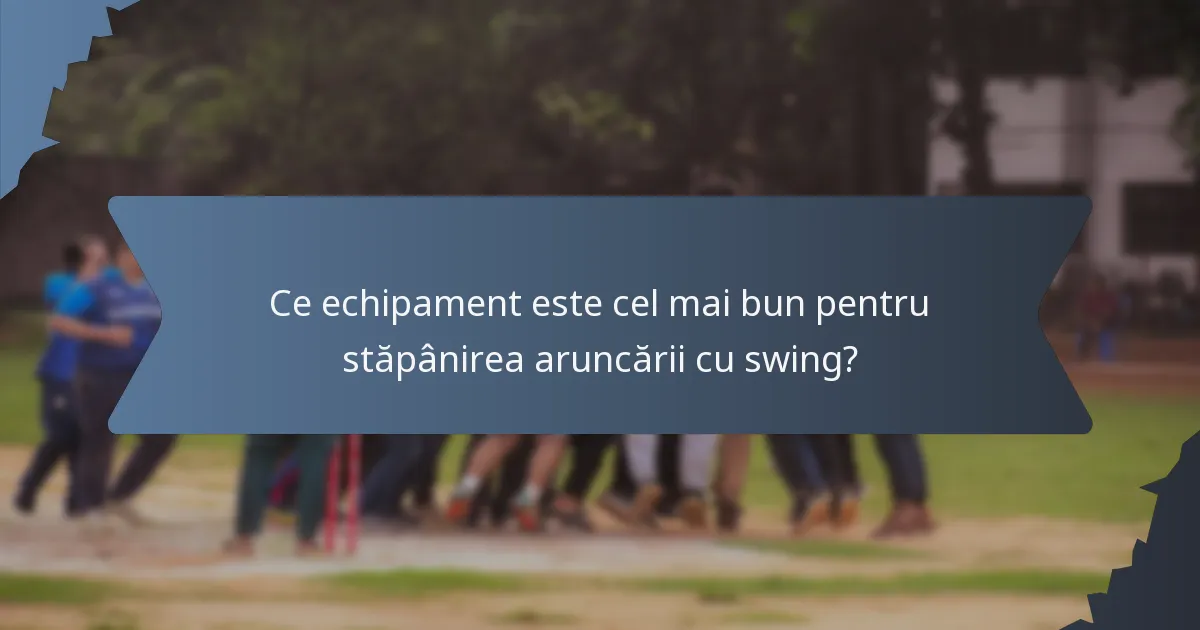 Ce echipament este cel mai bun pentru stăpânirea aruncării cu swing?
