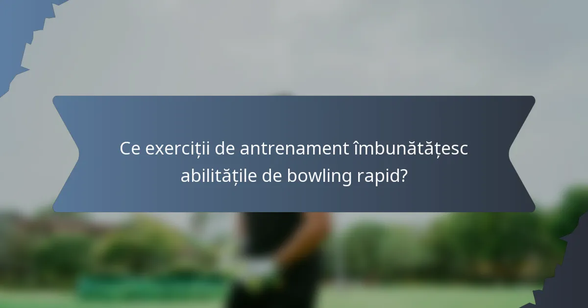 Ce exerciții de antrenament îmbunătățesc abilitățile de bowling rapid?