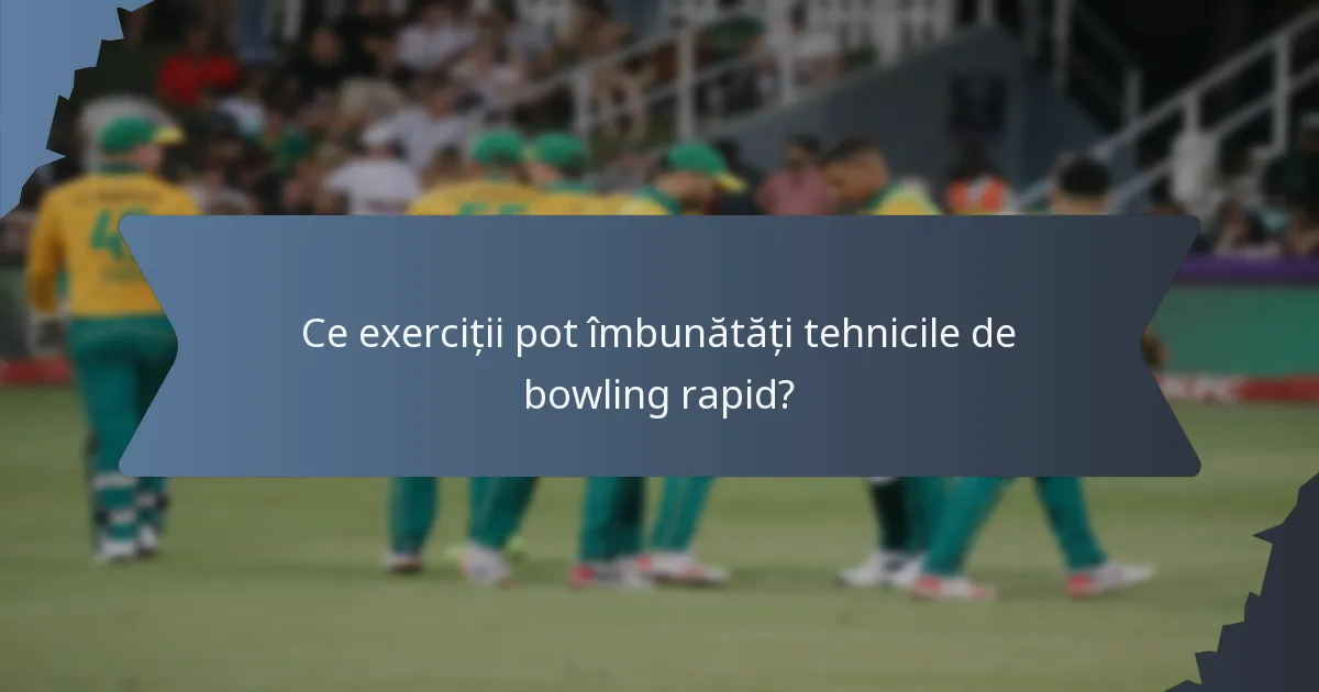 Ce exerciții pot îmbunătăți tehnicile de bowling rapid?