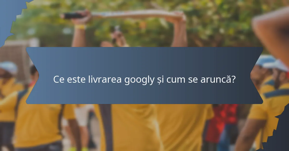Ce este livrarea googly și cum se aruncă?
