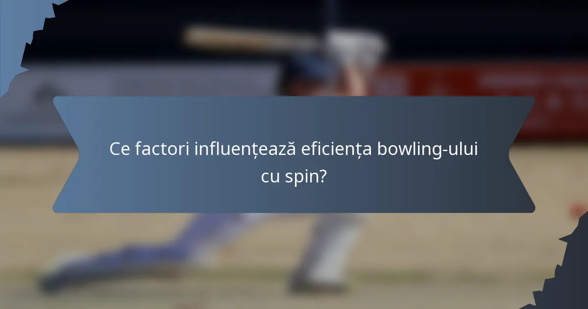 Ce factori influențează eficiența bowling-ului cu spin?