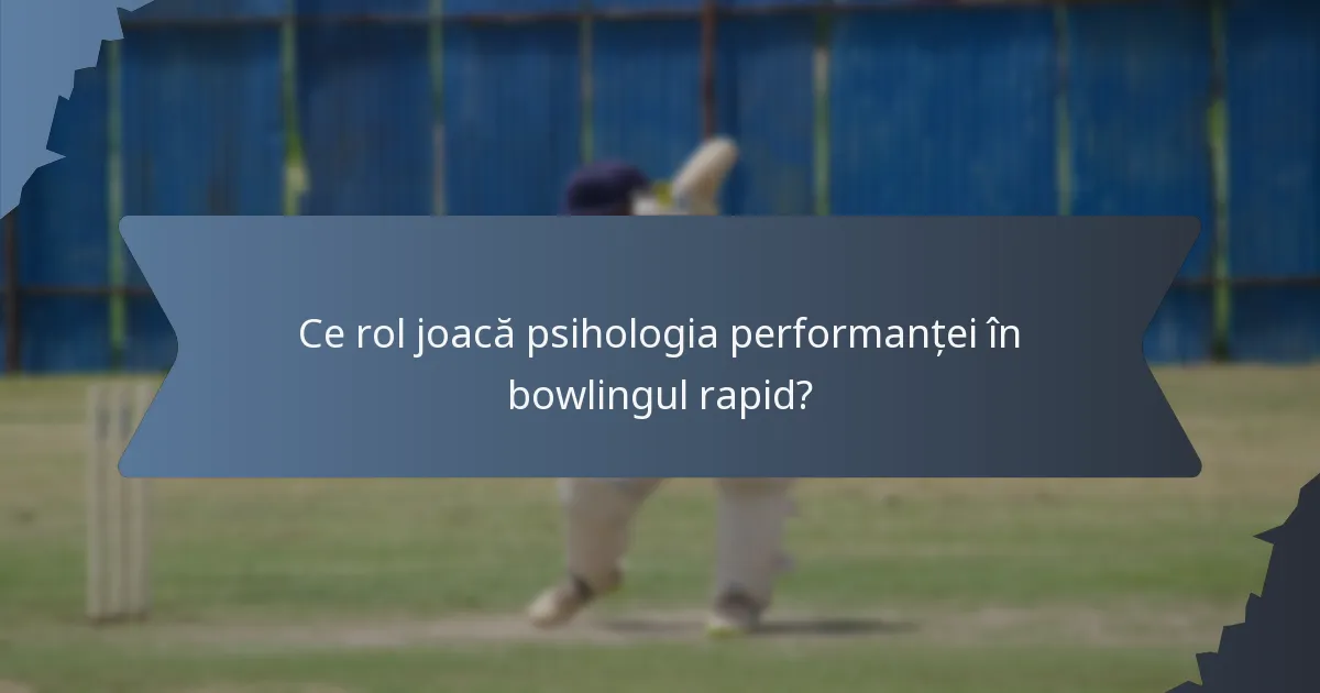 Ce rol joacă psihologia performanței în bowlingul rapid?