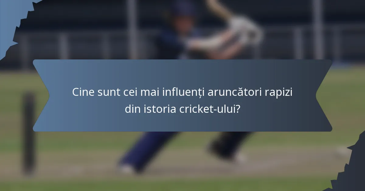 Cine sunt cei mai influenți aruncători rapizi din istoria cricket-ului?