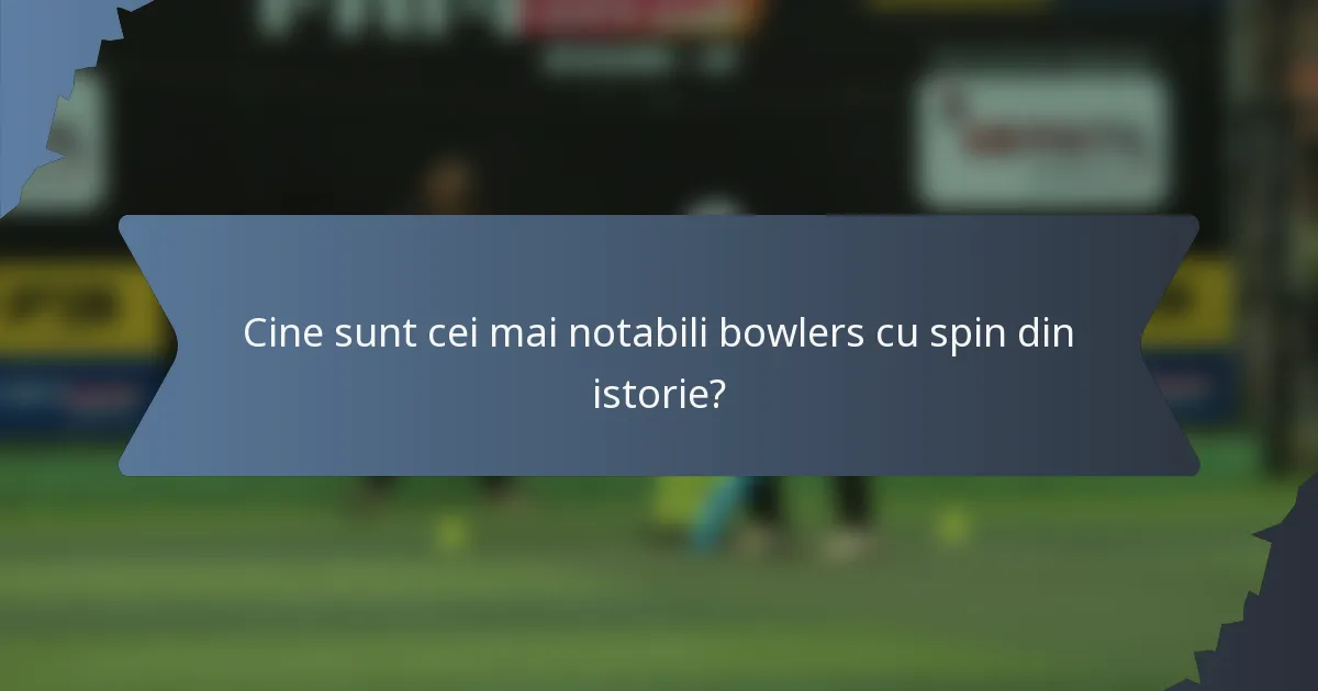 Cine sunt cei mai notabili bowlers cu spin din istorie?