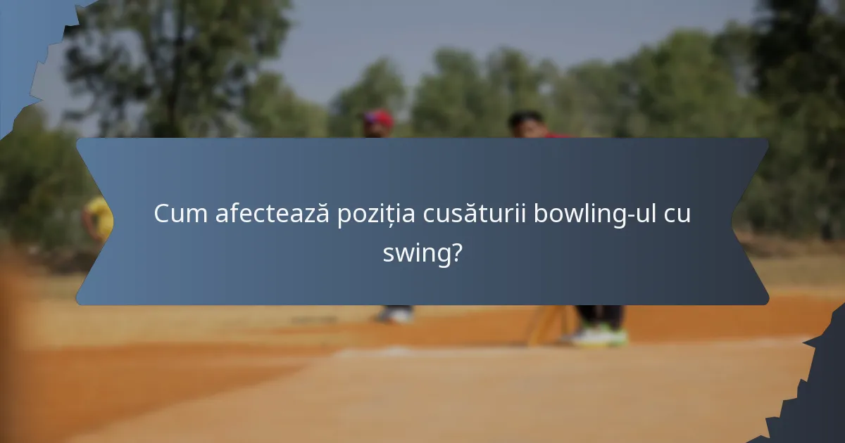 Cum afectează poziția cusăturii bowling-ul cu swing?