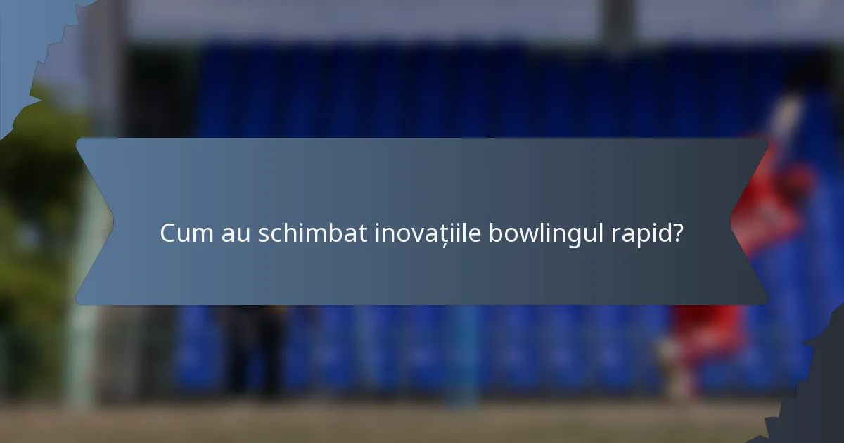 Cum au schimbat inovațiile bowlingul rapid?