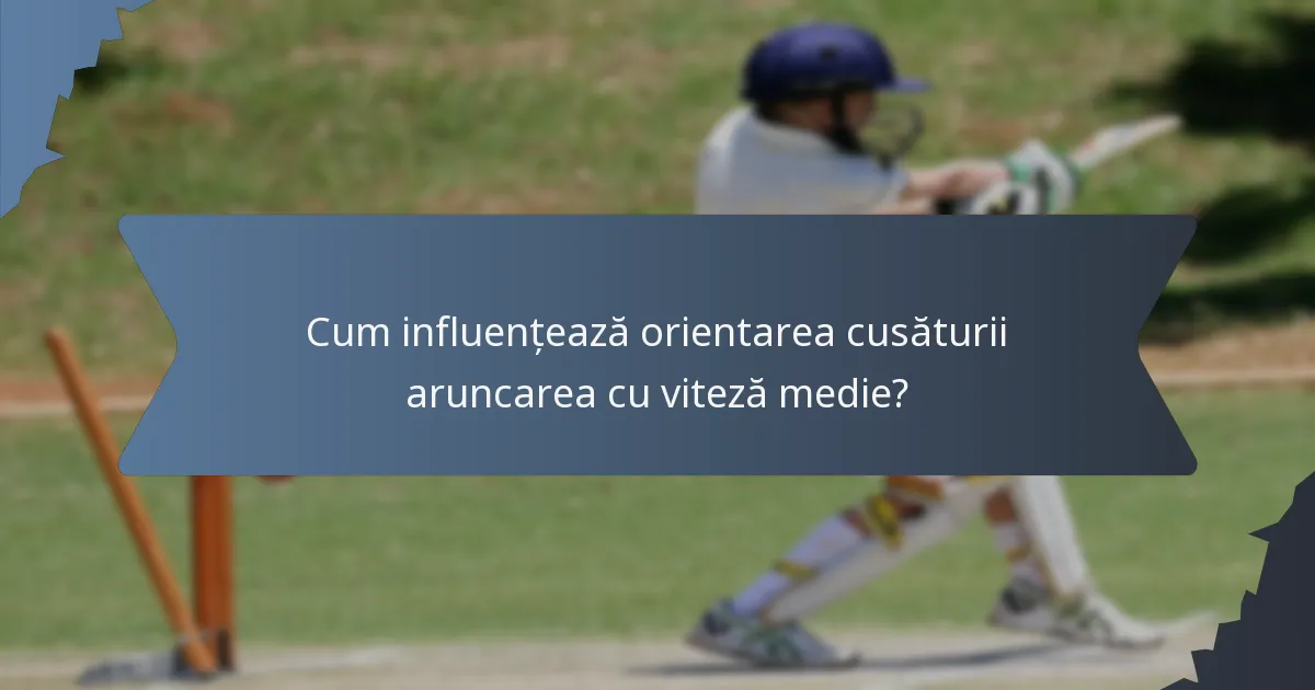 Cum influențează orientarea cusăturii aruncarea cu viteză medie?