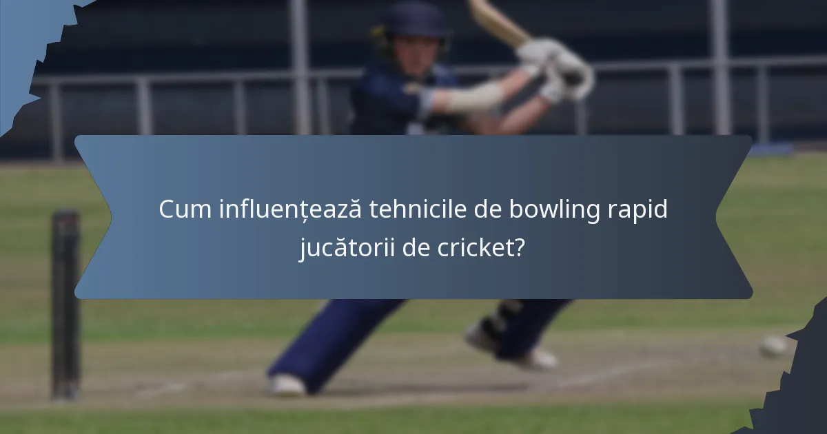Cum influențează tehnicile de bowling rapid jucătorii de cricket?