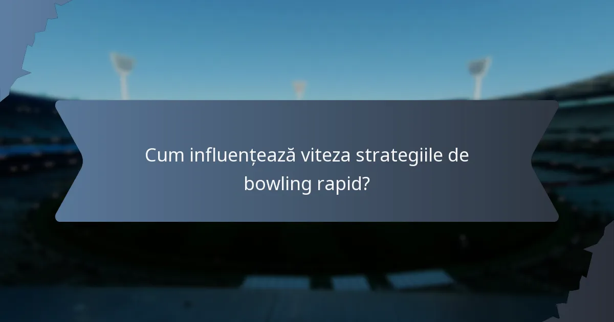 Cum influențează viteza strategiile de bowling rapid?