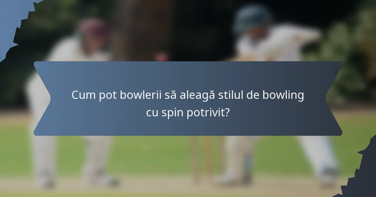 Cum pot bowlerii să aleagă stilul de bowling cu spin potrivit?