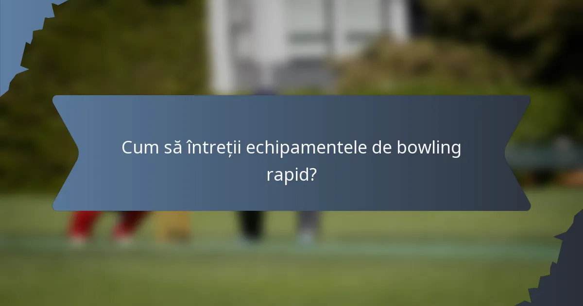 Cum să întreții echipamentele de bowling rapid?