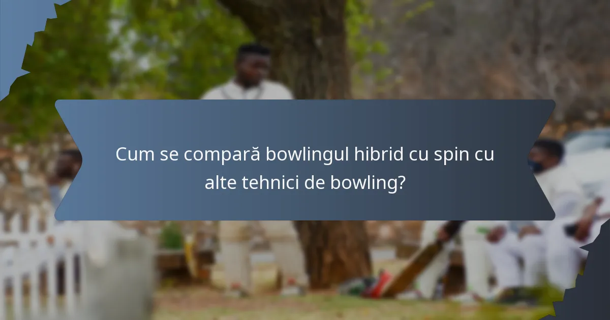 Cum se compară bowlingul hibrid cu spin cu alte tehnici de bowling?