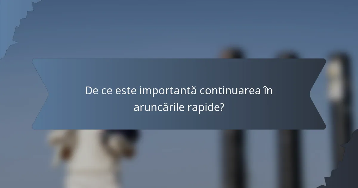 De ce este importantă continuarea în aruncările rapide?