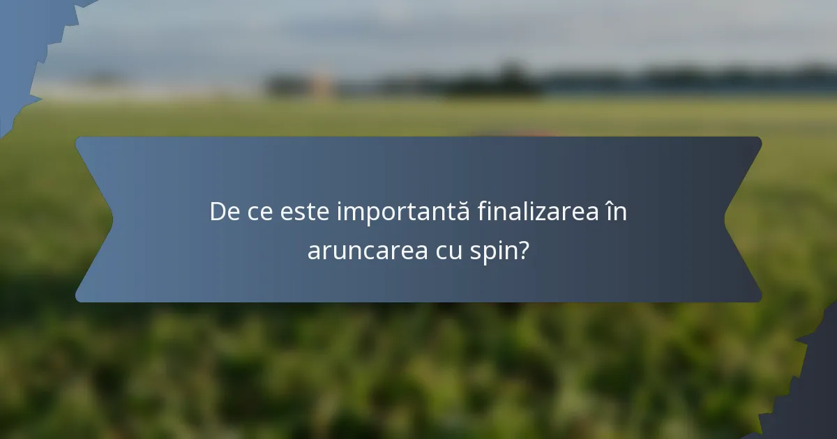 De ce este importantă finalizarea în aruncarea cu spin?