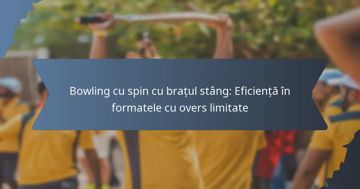 Bowling cu spin cu brațul stâng: Eficiență în formatele cu overs limitate