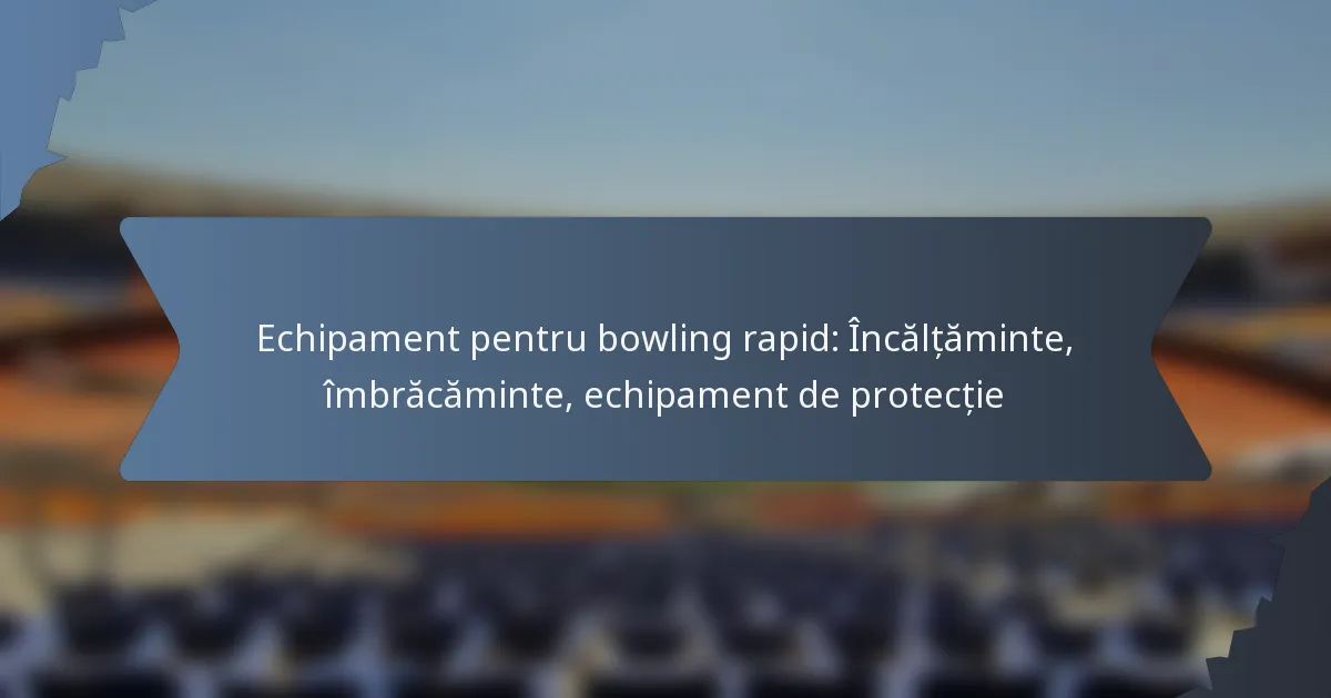 Echipament pentru bowling rapid: Încălțăminte, îmbrăcăminte, echipament de protecție