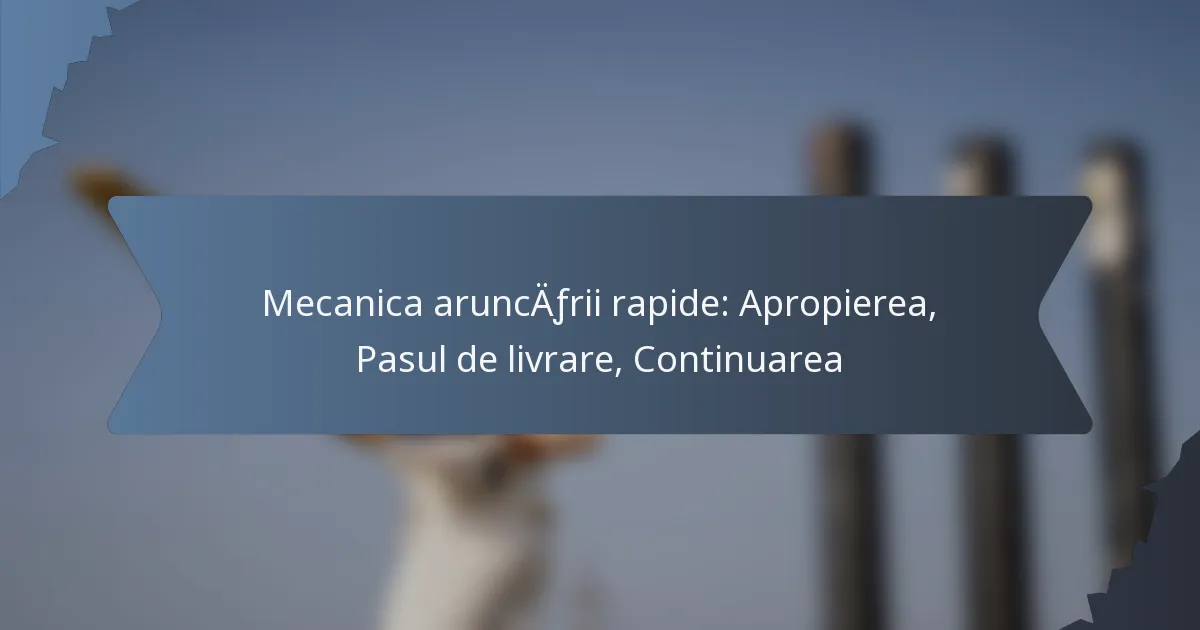 Mecanica aruncării rapide: Apropierea, Pasul de livrare, Continuarea