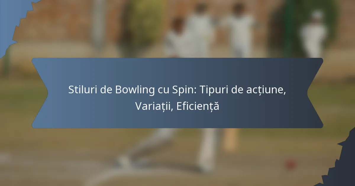 Stiluri de Bowling cu Spin: Tipuri de acțiune, Variații, Eficiență