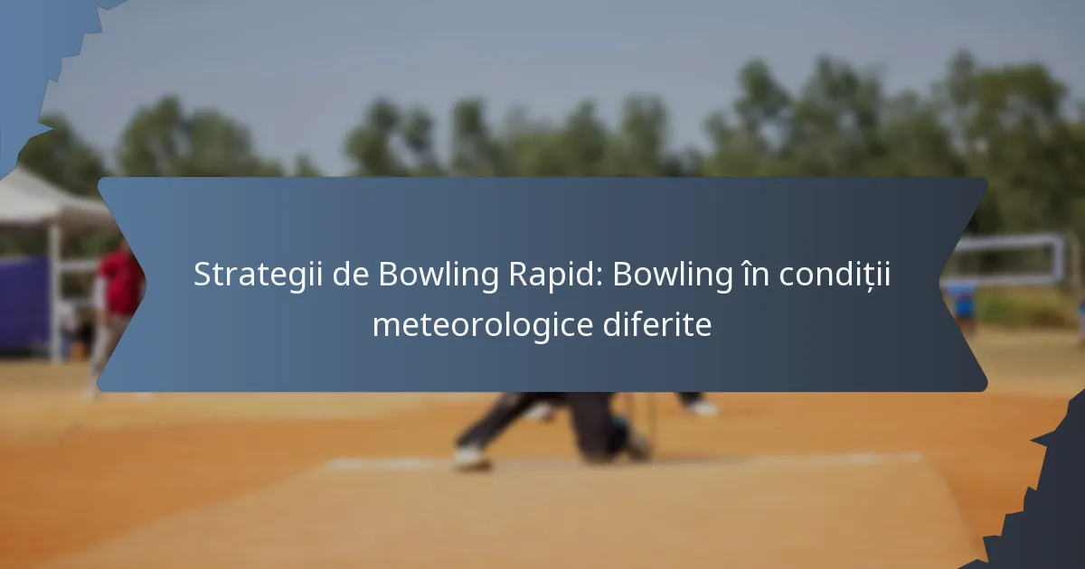 Strategii de Bowling Rapid: Bowling în condiții meteorologice diferite