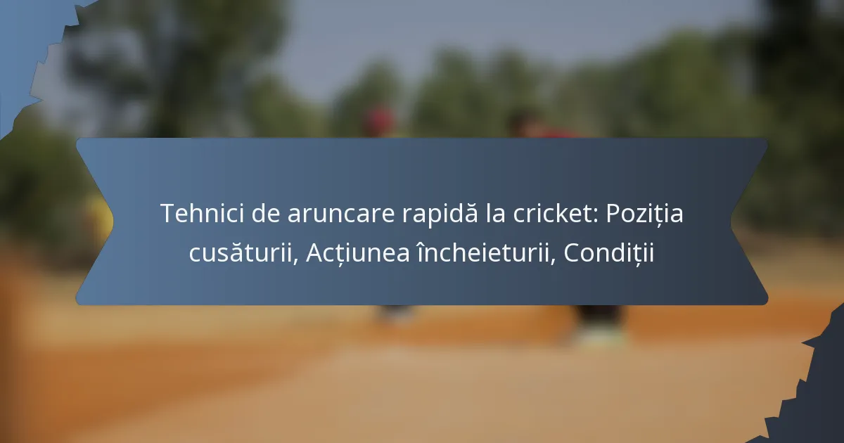 Tehnici de aruncare rapidă la cricket: Poziția cusăturii, Acțiunea încheieturii, Condiții
