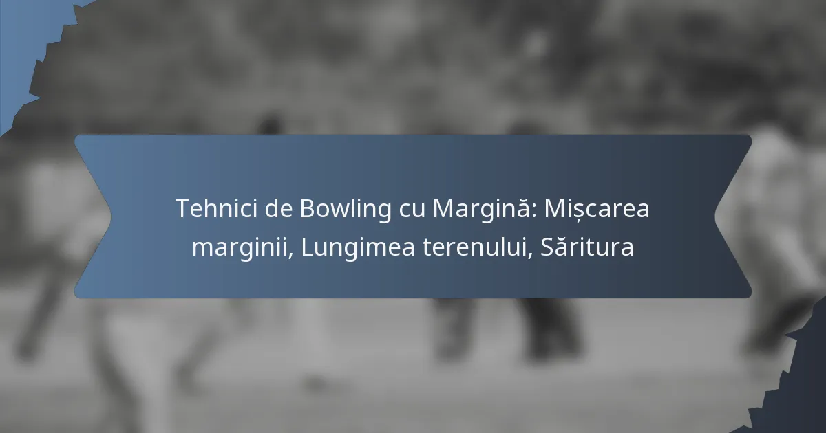 Tehnici de Bowling cu Margină: Mișcarea marginii, Lungimea terenului, Săritura