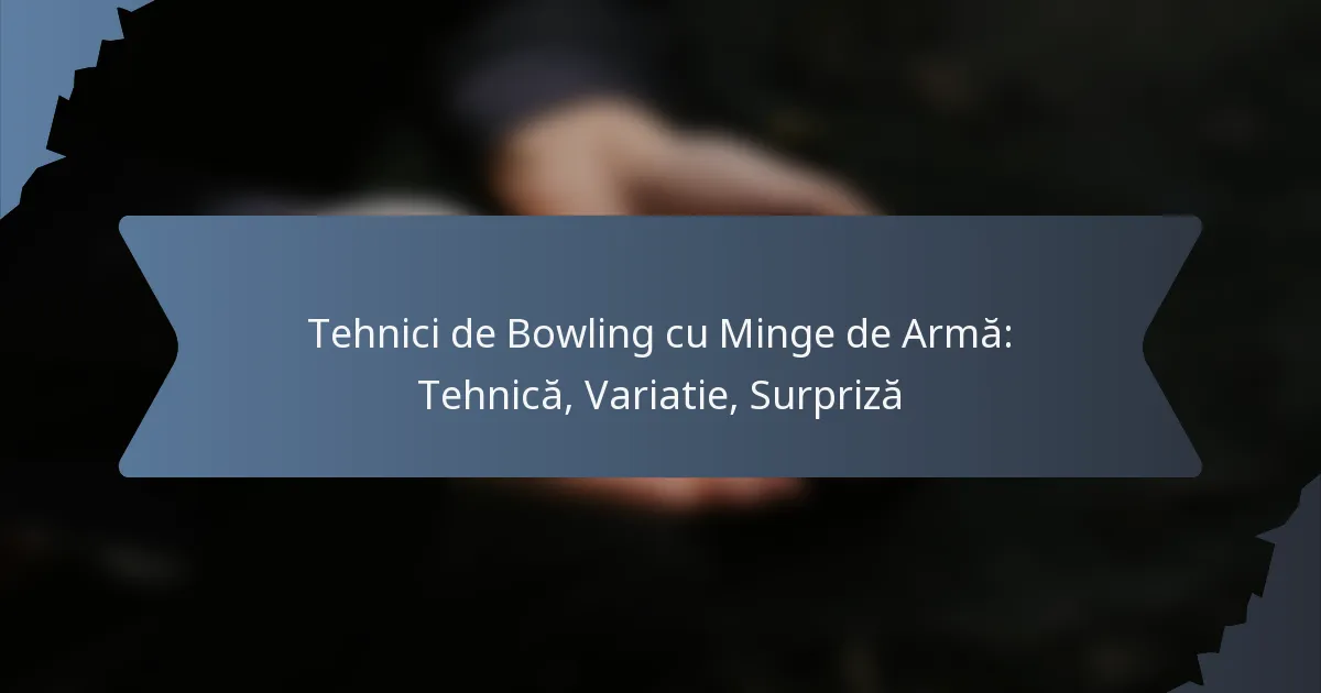 Tehnici de Bowling cu Minge de Armă: Tehnică, Variatie, Surpriză