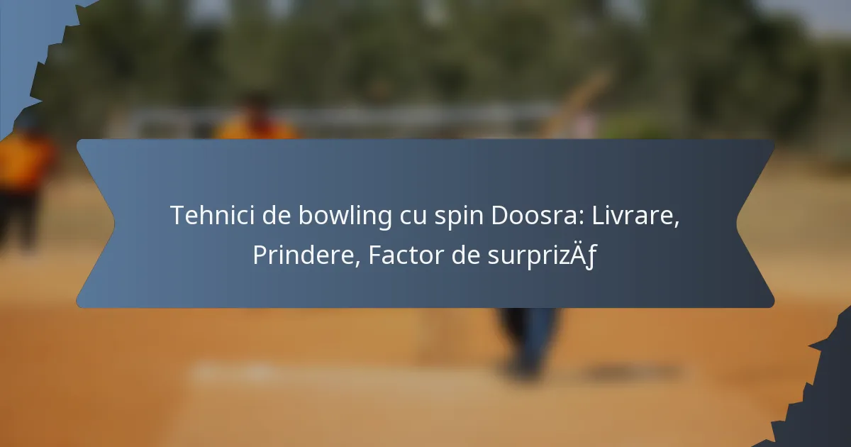 Tehnici de bowling cu spin Doosra: Livrare, Prindere, Factor de surpriză