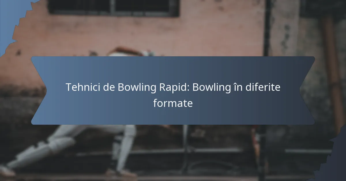 Tehnici de Bowling Rapid: Bowling în diferite formate
