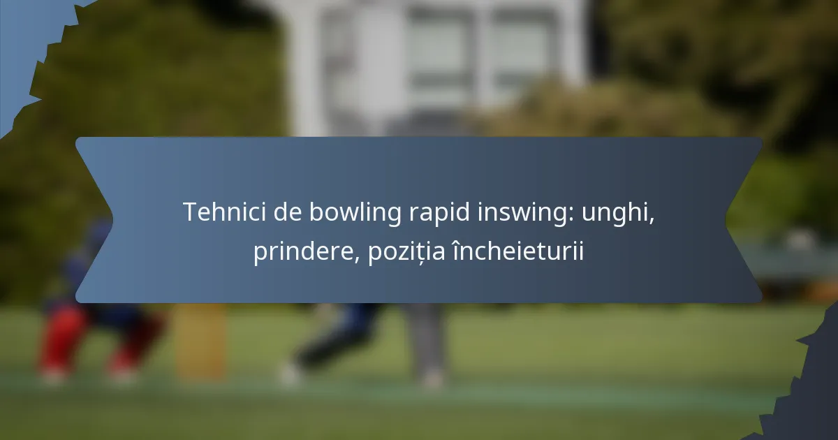 Tehnici de bowling rapid inswing: unghi, prindere, poziția încheieturii